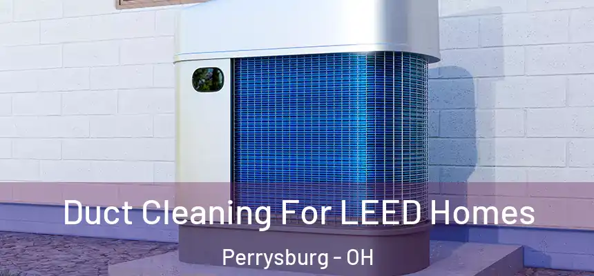  Duct Cleaning For LEED Homes Perrysburg - OH