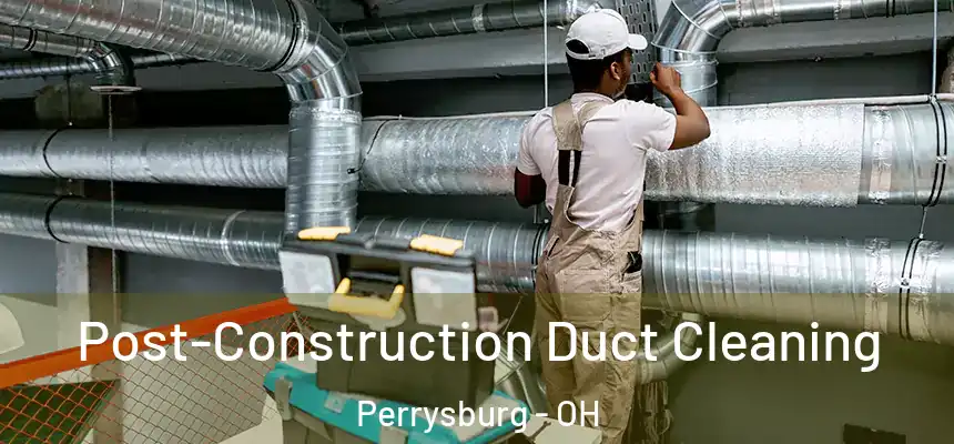  Post-Construction Duct Cleaning Perrysburg - OH